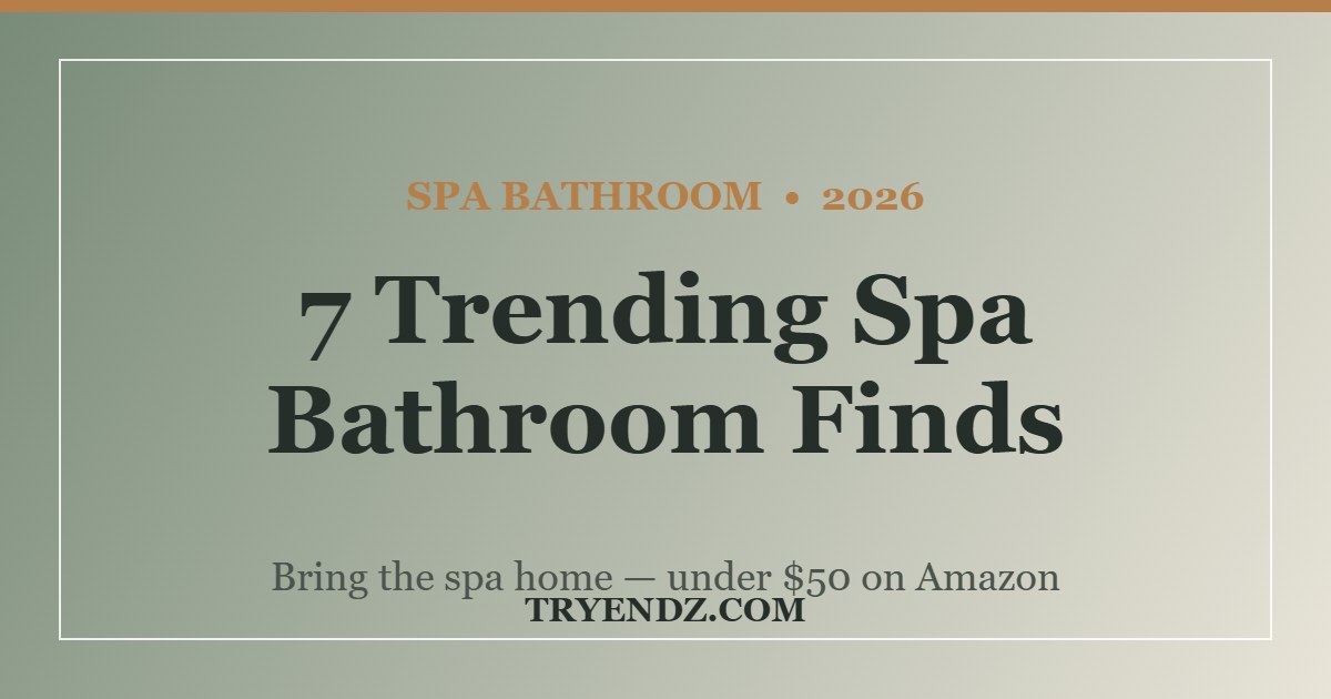 Spa Bathroom at Home: 7 Trending Finds Under $50 (2026)
