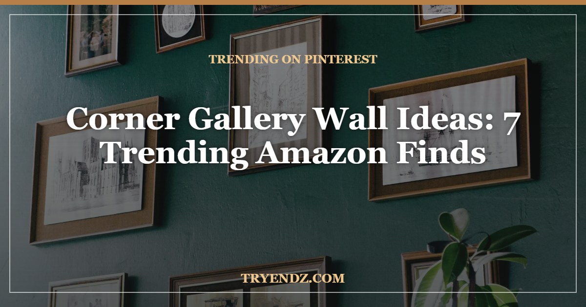 Corner Gallery Wall Ideas: 7 Trending Amazon Finds (2026)