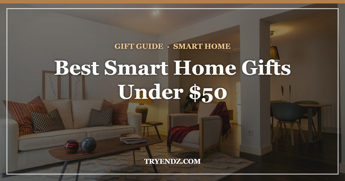 Best Smart Home Gifts Under $50: 7 Easy Upgrades